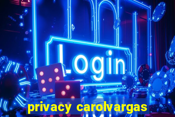 privacy carolvargas